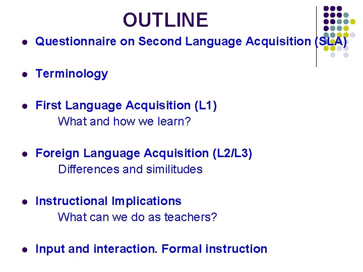 OUTLINE l Questionnaire on Second Language Acquisition (SLA) l Terminology l First Language Acquisition OUTLINE l Questionnaire on Second Language Acquisition (SLA) l Terminology l First Language Acquisition