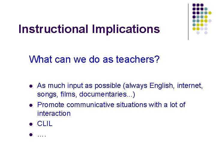 Instructional Implications What can we do as teachers? l l As much input as Instructional Implications What can we do as teachers? l l As much input as