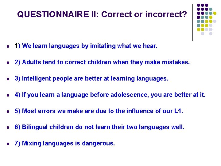 QUESTIONNAIRE II: Correct or incorrect? l 1) We learn languages by imitating what we QUESTIONNAIRE II: Correct or incorrect? l 1) We learn languages by imitating what we