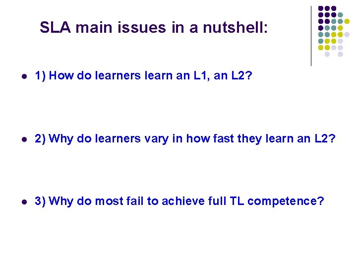 SLA main issues in a nutshell: l 1) How do learners learn an L SLA main issues in a nutshell: l 1) How do learners learn an L