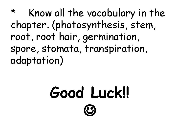 * Know all the vocabulary in the chapter. (photosynthesis, stem, root hair, germination, spore,