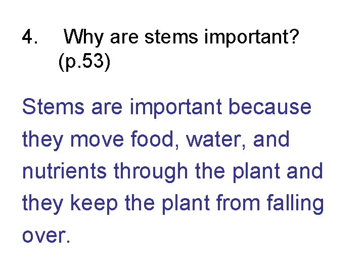 4. Why are stems important? (p. 53) Stems are important because they move food,