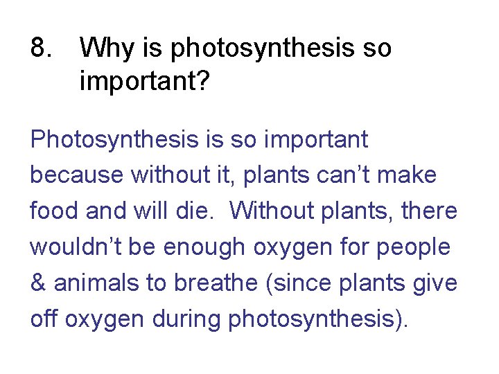 8. Why is photosynthesis so important? Photosynthesis is so important because without it, plants