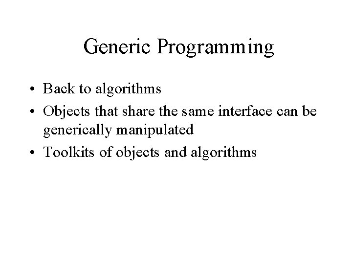 Generic Programming • Back to algorithms • Objects that share the same interface can