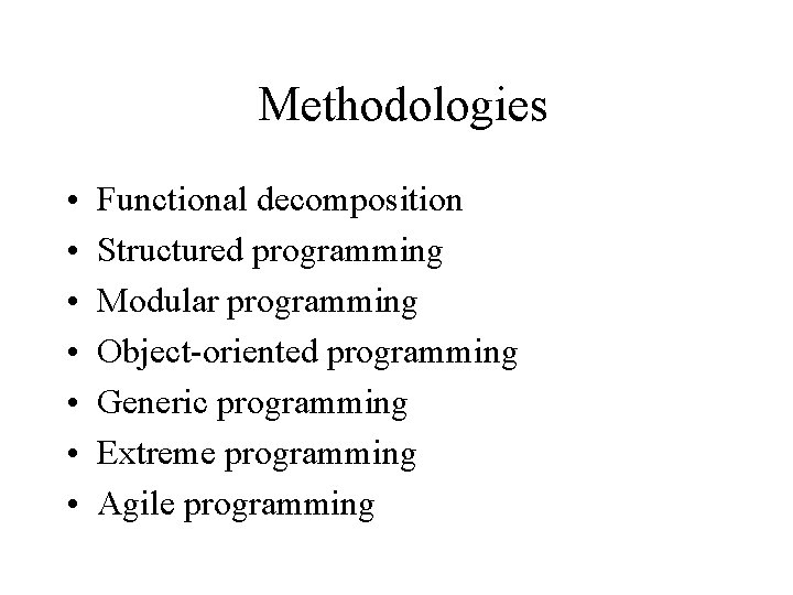 Methodologies • • Functional decomposition Structured programming Modular programming Object-oriented programming Generic programming Extreme