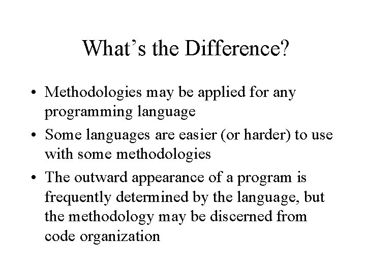 What’s the Difference? • Methodologies may be applied for any programming language • Some