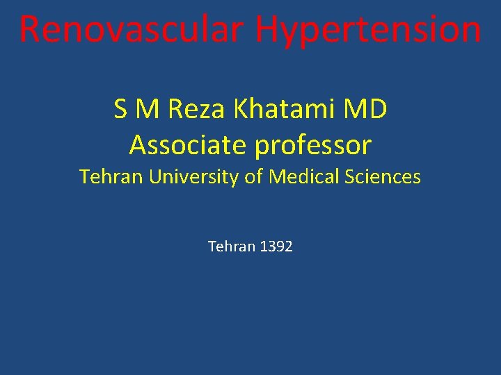 Renovascular Hypertension S M Reza Khatami MD Associate professor Tehran University of Medical Sciences