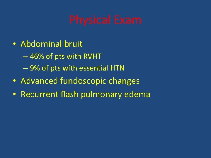 Physical Exam • Abdominal bruit – 46% of pts with RVHT – 9% of