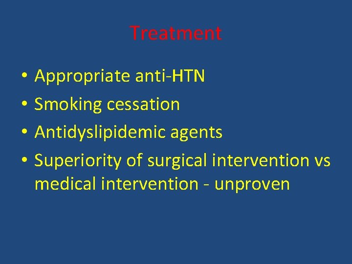 Treatment • • Appropriate anti-HTN Smoking cessation Antidyslipidemic agents Superiority of surgical intervention vs