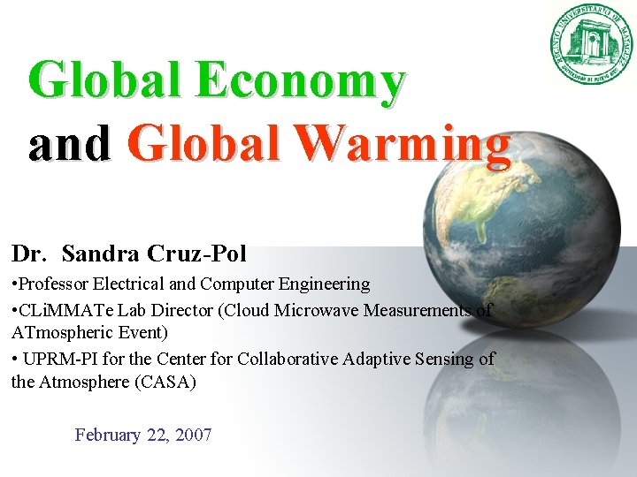 Global Economy and Global Warming Dr. Sandra Cruz-Pol • Professor Electrical and Computer Engineering