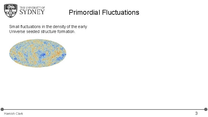 Primordial Fluctuations Small fluctuations in the density of the early Universe seeded structure formation. Primordial Fluctuations Small fluctuations in the density of the early Universe seeded structure formation.