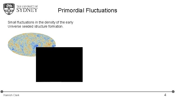 Primordial Fluctuations Small fluctuations in the density of the early Universe seeded structure formation. Primordial Fluctuations Small fluctuations in the density of the early Universe seeded structure formation.