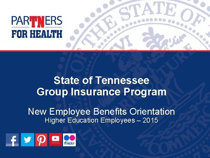 State of Tennessee Group Insurance Program New Employee Benefits Orientation Higher Education Employees –