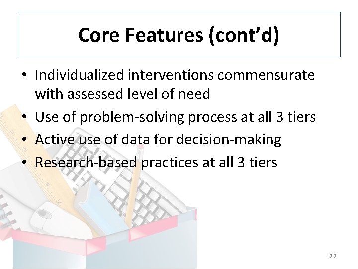 Core Features (cont’d) • Individualized interventions commensurate with assessed level of need • Use