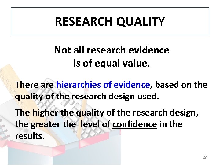 RESEARCH QUALITY Not all research evidence is of equal value. There are hierarchies of