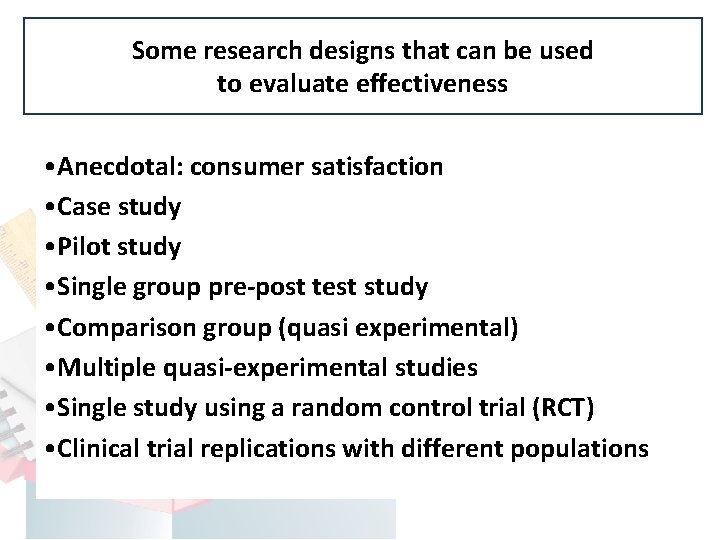 Some research designs that can be used to evaluate effectiveness • Anecdotal: consumer satisfaction