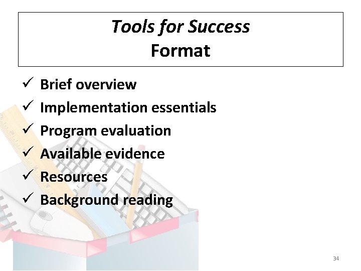Tools for Success Format ü ü ü Brief overview Implementation essentials Program evaluation Available