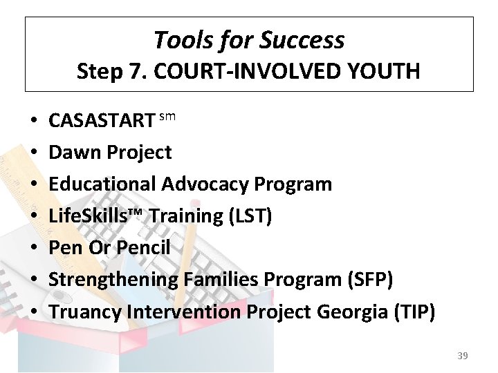 Tools for Success Step 7. COURT-INVOLVED YOUTH • • CASASTART sm Dawn Project Educational