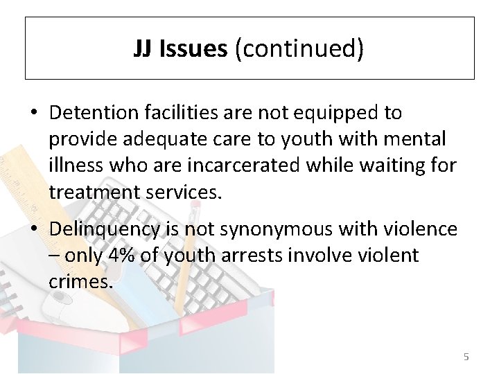 JJ Issues (continued) • Detention facilities are not equipped to provide adequate care to