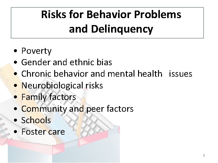 Risks for Behavior Problems and Delinquency • • Poverty Gender and ethnic bias Chronic