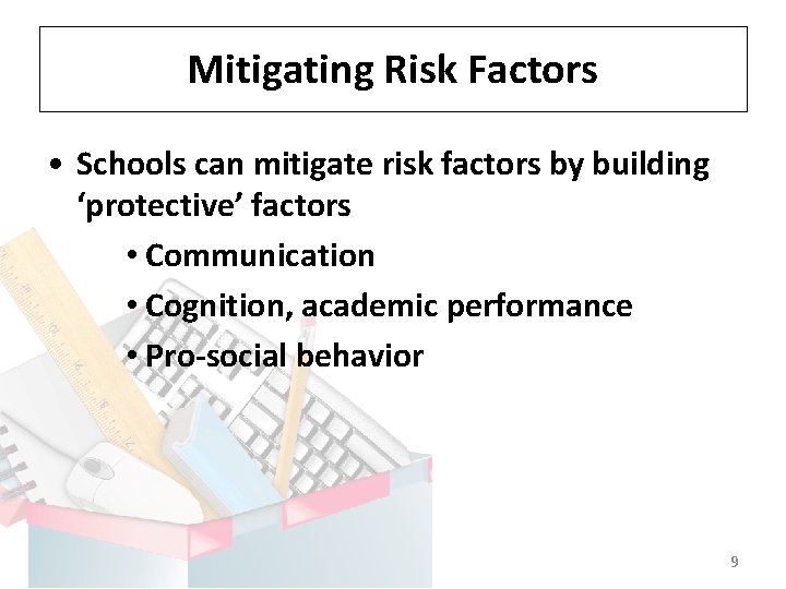 Mitigating Risk Factors • Schools can mitigate risk factors by building ‘protective’ factors •