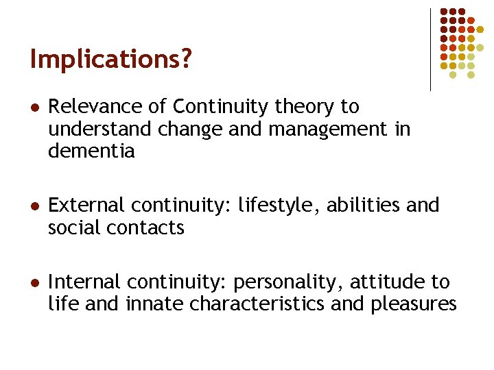 Implications? l Relevance of Continuity theory to understand change and management in dementia l