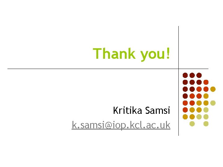 Thank you! Kritika Samsi k. samsi@iop. kcl. ac. uk 