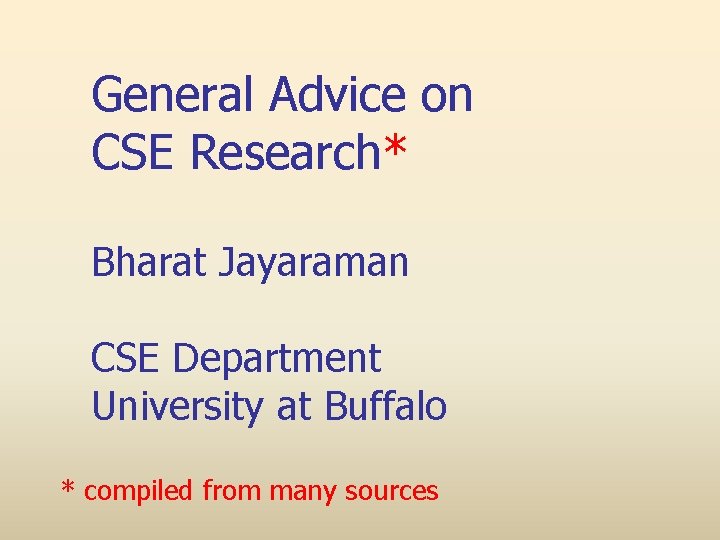 General Advice on CSE Research* Bharat Jayaraman CSE Department University at Buffalo * compiled