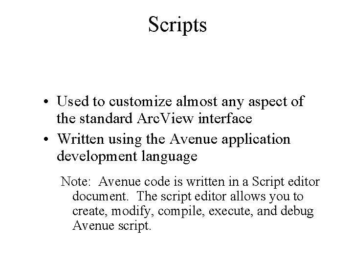 Scripts • Used to customize almost any aspect of the standard Arc. View interface