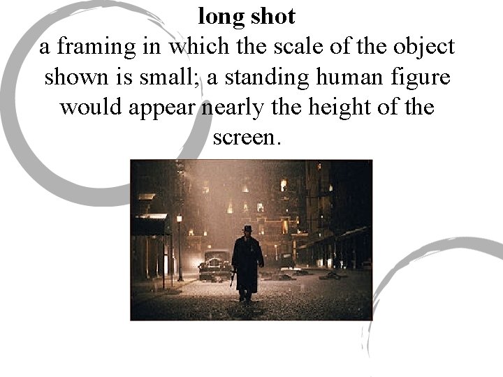 long shot a framing in which the scale of the object shown is small;