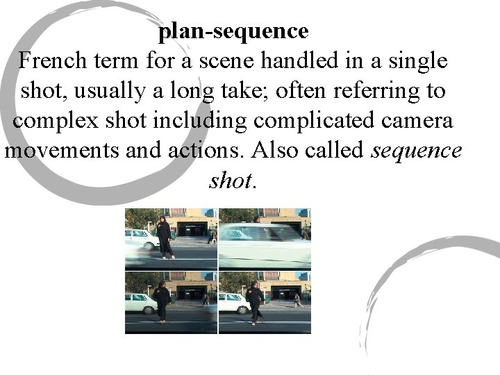 plan-sequence French term for a scene handled in a single shot, usually a long