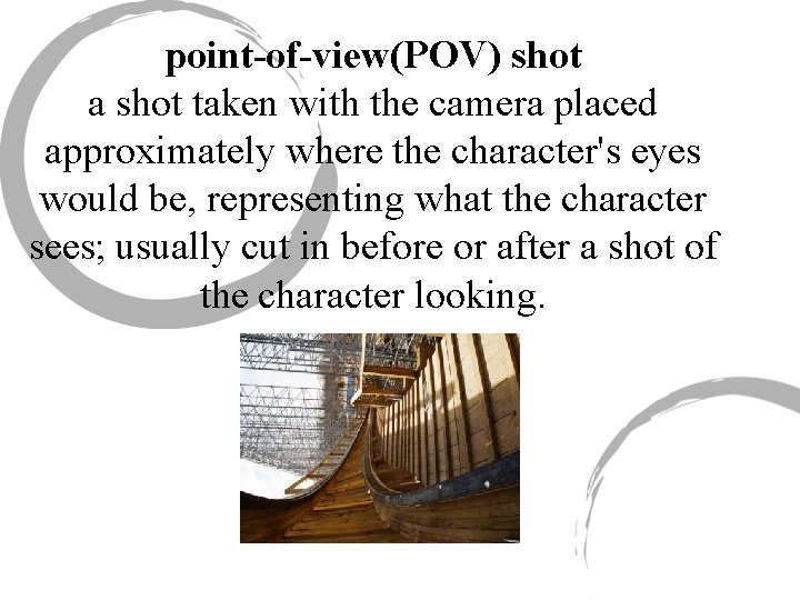 point-of-view(POV) shot a shot taken with the camera placed approximately where the character's eyes