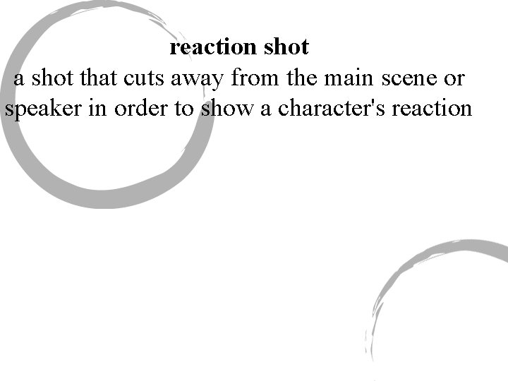 reaction shot a shot that cuts away from the main scene or speaker in