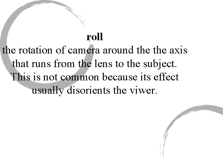 roll the rotation of camera around the axis that runs from the lens to