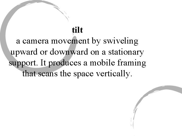 tilt a camera movement by swiveling upward or downward on a stationary support. It