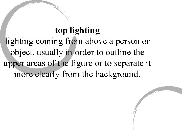 top lighting coming from above a person or object, usually in order to outline