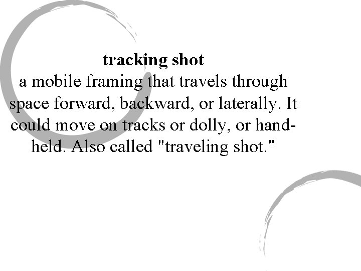 tracking shot a mobile framing that travels through space forward, backward, or laterally. It