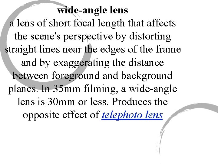 wide-angle lens a lens of short focal length that affects the scene's perspective by