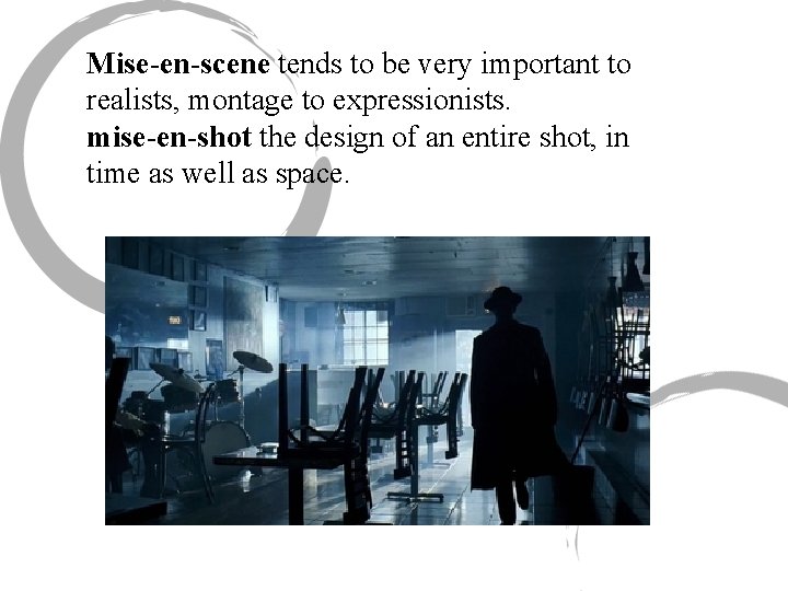 Mise-en-scene tends to be very important to realists, montage to expressionists. mise-en-shot the design