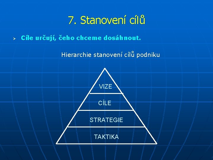 7. Stanovení cílů Ø Cíle určují, čeho chceme dosáhnout. Hierarchie stanovení cílů podniku VIZE