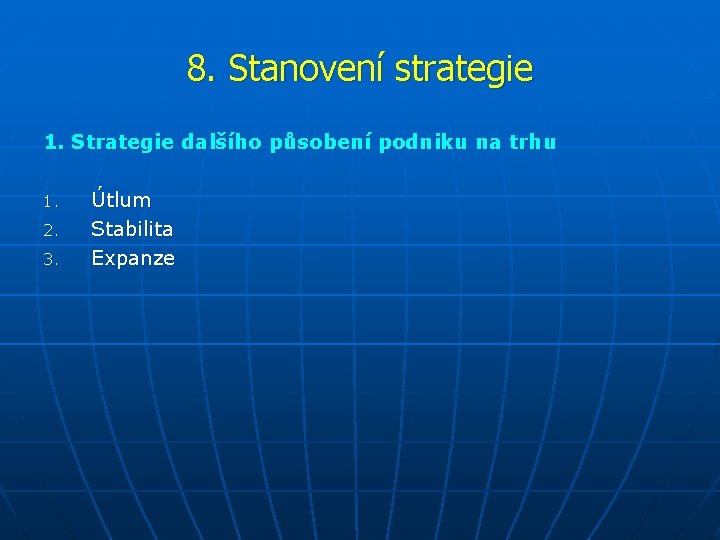 8. Stanovení strategie 1. Strategie dalšího působení podniku na trhu 1. 2. 3. Útlum