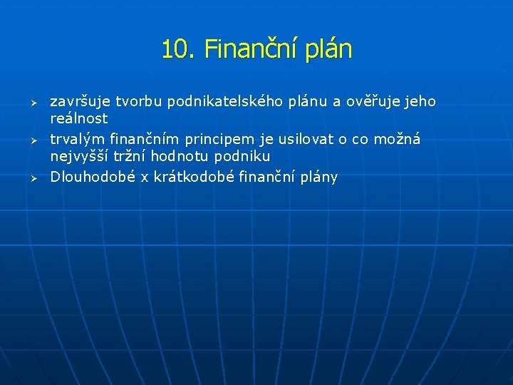 10. Finanční plán Ø Ø Ø završuje tvorbu podnikatelského plánu a ověřuje jeho reálnost