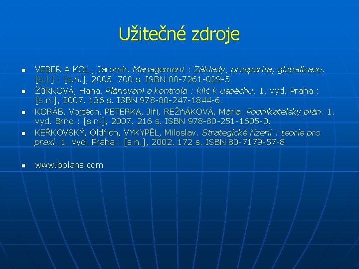 Užitečné zdroje n n n VEBER A KOL. , Jaromír. Management : Základy, prosperita,