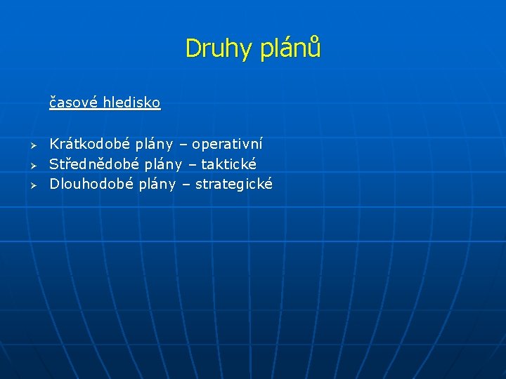 Druhy plánů časové hledisko Ø Ø Ø Krátkodobé plány – operativní Střednědobé plány –