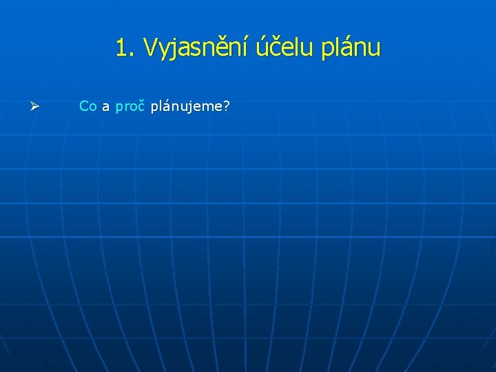 1. Vyjasnění účelu plánu Ø Co a proč plánujeme? 