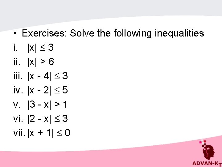  • Exercises: Solve the following inequalities i. |x| 3 ii. |x| > 6
