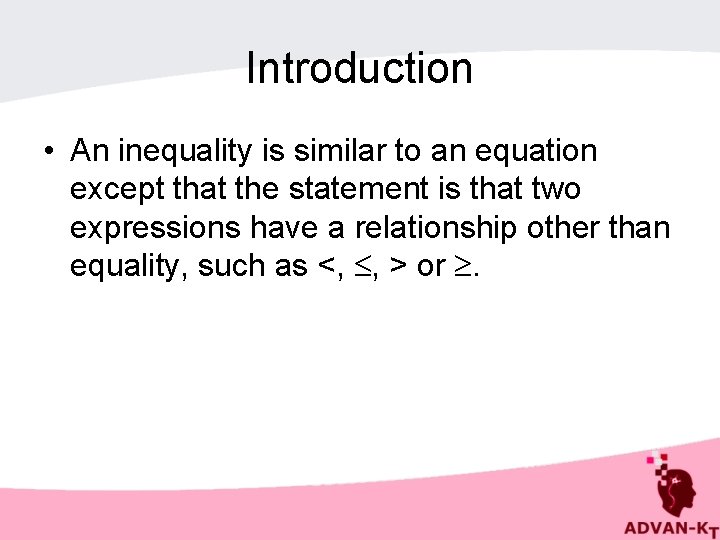 Introduction • An inequality is similar to an equation except that the statement is