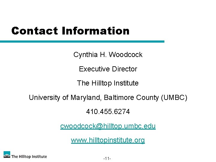 Contact Information Cynthia H. Woodcock Executive Director The Hilltop Institute University of Maryland, Baltimore