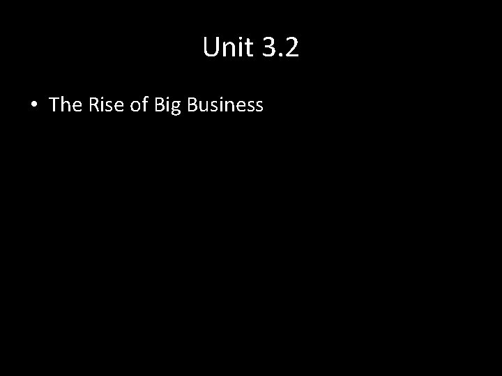 Unit 3. 2 • The Rise of Big Business 