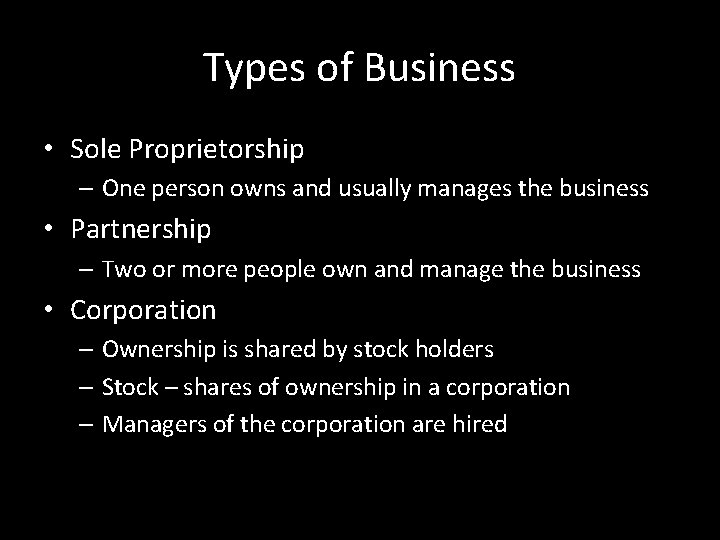 Types of Business • Sole Proprietorship – One person owns and usually manages the